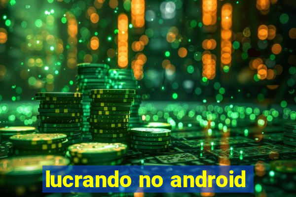 lucrando no android